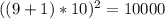 ((9+1)*10)^{2} = 10000