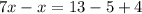 7x-x=13-5+4