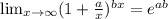 \lim_{x \to \infty} (1+\frac{a}{x} )^{bx}=e^{ab}