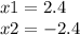 x1 = 2.4 \\ x2 = - 2.4