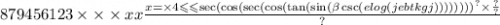 879456123 \times \times \times xx \frac{ {x = \times 4 \leqslant \leqslant \sec( \cos( \sec( \cos( \tan( \sin( \beta \csc(e log(jebtkgj) ) ) ) ) ) ) ) }^{?} \times \frac{?}{?} }{?}