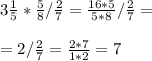 3\frac{1}{5}*\frac{5}{8}/\frac{2}{7}=\frac{16*5}{5*8} /\frac{2}{7}=\\\\=2/\frac{2}{7}=\frac{2*7}{1*2} =7