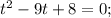 t^{2}-9t+8=0;