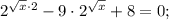 2^{\sqrt{x} \cdot 2}-9 \cdot 2^{\sqrt{x}}+8=0;