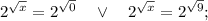 2^{\sqrt{x}}=2^{\sqrt{0}} \quad \vee \quad 2^{\sqrt{x}}=2^{\sqrt{9}};