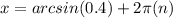 x = arcsin(0.4) + 2\pi(n)