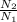 \frac{N_{2} }{N_{1}}