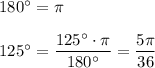 180^\circ =\pi \\\\125^\circ =\dfrac{125^\circ \cdot \pi }{180^\circ }=\dfrac{5\pi }{36}