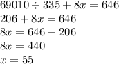 69010 \div 335 + 8x = 646 \\ 206 + 8x = 646 \\ 8x = 646 - 206 \\ 8x = 440 \\ x = 55