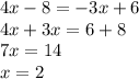 4x - 8 = - 3x + 6 \\ 4x + 3x = 6 + 8 \\ 7x = 14 \\ x = 2