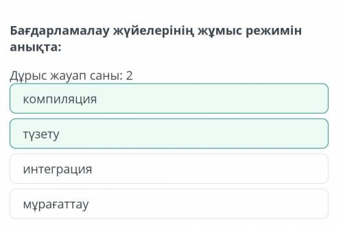 Бағдарламалау жүйелерінің жұмыс режимін анықта: Дұрыс жауап саны: 2 1)компиляция 2)түзету 3)интеграц