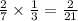 \frac{2}{7} \times \frac{1}{3} = \frac{2}{21 }