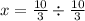 x={10\over3}\div{10\over3}