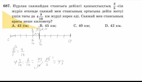 687. Когда Нурлан проехал 2/5 расстояния от дачи до станции, ему нужно было пройти еще 4 3/10км до с