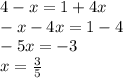 4 - x = 1 + 4x \\ - x - 4x = 1 - 4 \\ - 5x = - 3 \\ x = \frac{3}{5}