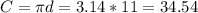 C = \pi d = 3.14 * 11 = 34.54