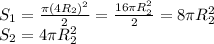 S_{1} =\frac{\pi (4R_{2} )^2}2} =\frac{16\pi R_{2} ^{2}}{2}= 8\pi R_{2} ^{2} \\ S_{2}=4\pi R_{2}^{2}