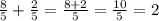 \frac{8}{5} + \frac{2}{5} = \frac{8 + 2}{5} = \frac{10}{5} = 2