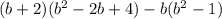 (b + 2)( {b}^{2} - 2b + 4) - b( {b}^{2} - 1)