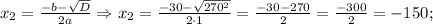 x_{2}=\frac{-b-\sqrt{D}}{2a} \Rightarrow x_{2}=\frac{-30-\sqrt{270^{2}}}{2 \cdot 1}=\frac{-30-270}{2}=\frac{-300}{2}=-150;