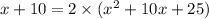 x + 10 = 2 \times (x {}^{2} + 10x + 25)