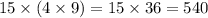 15 \times (4 \times9) = 15 \times 36 = 540