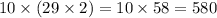 10 \times (29 \times 2) = 10 \times 58 = 580