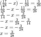 (\frac{17}{28} - x) - \frac{11}{28} = \frac{3}{28} \\ \frac{17}{28} - x - \frac{11}{28} = \frac{3}{28} \\ \frac{3}{14} - x = \frac{3}{28} \\ - x = \frac{3}{28} - \frac{3}{14} \\ - x = - \frac{3}{28} \\ x = \frac{3}{28}