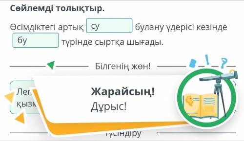 Сөйлемді толықтыр. Өсімдіктегі артық булану үдерісі кезінде түрінде сыртқа шығады.