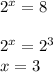 2^{x}=8\\\\2^{x}=2^{3}\\x=3