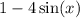 1 - 4 \sin(x)