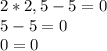 2*2,5-5=0\\5-5=0\\0=0