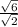 \frac{\sqrt{6} }{\sqrt{2} }