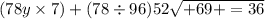 (78y \times 7) + (78 \div 96)52 \sqrt{ + 69 + = 36}