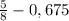 \frac{5}{8} - 0,675