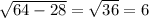 \sqrt{64-28}=\sqrt{36}=6