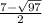 \frac{7 - \sqrt{97} }{2}