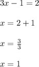 3x - 1 = 2\\\\x = 2+1\\\\x=\frac{3}{3}\\\\x=1