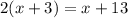 2(x + 3) = x + 13