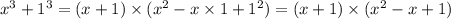 x {}^{3} + 1 {}^{3} = (x + 1) \times (x {}^{2} - x \times 1 + 1 {}^{2} ) = (x + 1) \times (x {}^{2} - x + 1)