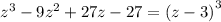 z ^ { 3 } -9z ^ { 2 } +27z-27 = \left(z-3\right)^{3}