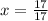 x = \frac{17}{17}