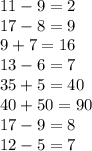 11 - 9 = 2 \\ 17 - 8 = 9 \\ 9 + 7 = 16 \\ 13 - 6 = 7 \\ 35 + 5 = 40 \\ 40 + 50 = 90 \\ 17 - 9 = 8 \\ 12 - 5 = 7