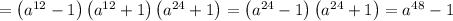 =\left(a^{12}-1\right)\left(a^{12}+1\right)\left(a^{24}+1\right)=\left(a^{24}-1\right)\left(a^{24}+1\right)=a^{48}-1