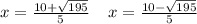 x = \frac{10 + \sqrt{195} }{5} \: \: \: \: \: x = \frac{10 - \sqrt{195} }{5}