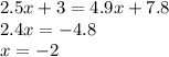 2.5x + 3 = 4.9x + 7.8 \\ 2.4x = - 4.8 \\ x = - 2