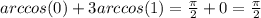 arccos(0) + 3arccos(1) = \frac{\pi}{2} + 0 = \frac{\pi}{2} \\