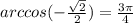 arccos( - \frac{ \sqrt{2} }{2} ) = \frac{3\pi}{4} \\