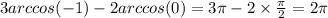 3arccos( - 1) - 2arccos(0) = 3\pi - 2 \times \frac{\pi}{2} = 2\pi \\