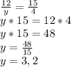 \frac{12}{y} = \frac{15}{4} \\y * 15 = 12 * 4\\y * 15 = 48\\y = \frac{48}{15} \\y =3,2